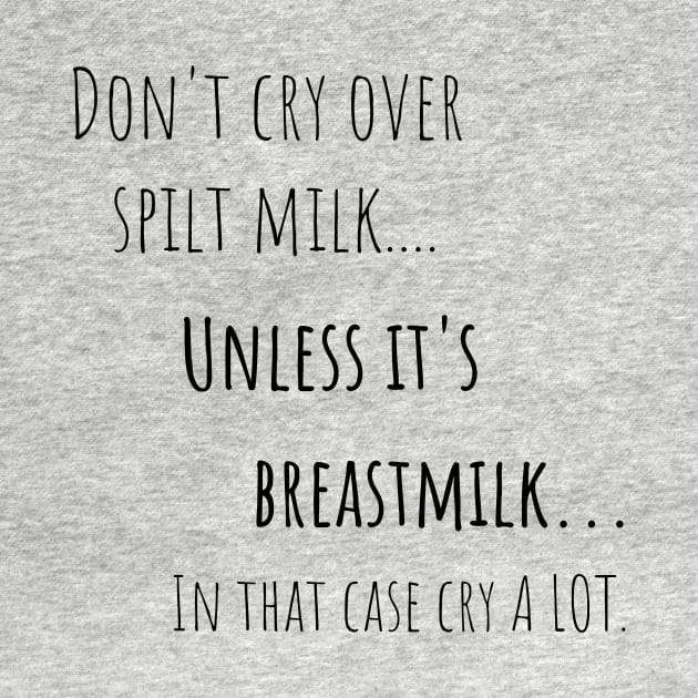 Cry Over Spilt Milk Breastfeeding Mom by Burrow Designs